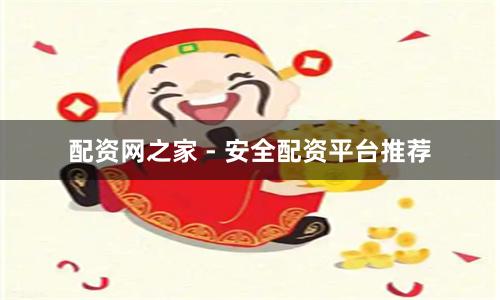 配资网之家 - 安全配资平台推荐