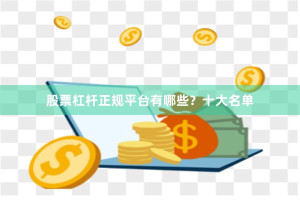 股票杠杆正规平台有哪些？十大名单